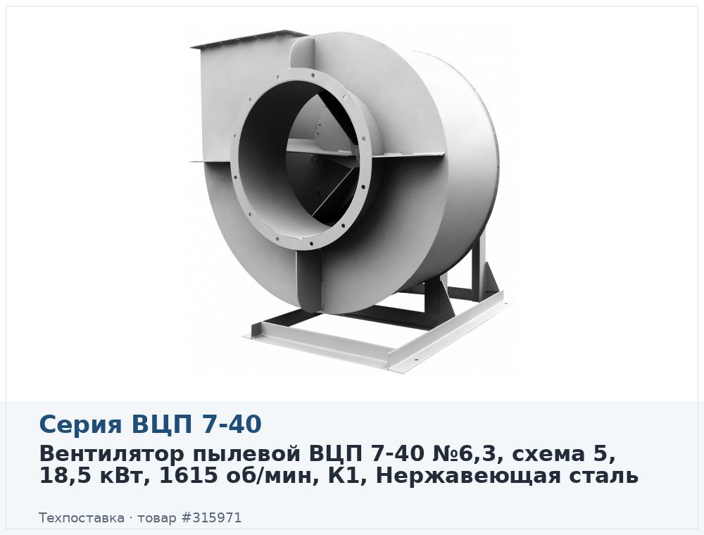 Вентилятор пылевой ВЦП 7-40 №6,3, схема 5, 18,5 кВт, 1615 об/мин, К1, Нержавеющая сталь